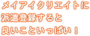 メイアイクリエイトに派遣登録すると良いこといっぱい！